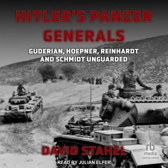 Hitler's Panzer Generals: Guderian, Hoepner, Reinhardt and Schmidt Unguarded