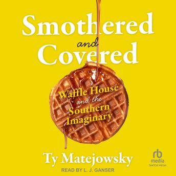 Download Smothered and Covered: Waffle House and the Southern Imaginary by Ty Matejowsky