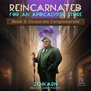 Reincarnated for An Apocalypse Store: Book 3: Corporate Conglomerate