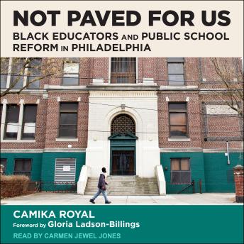 Not Paved for Us: Black Educators and Public School Reform in Philadelphia