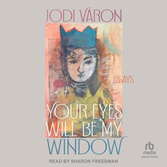 Your Eyes Will Be My Window: Essays