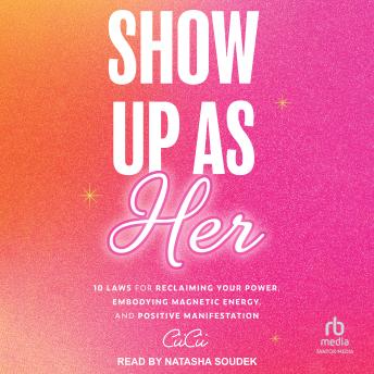 Show Up As Her: Ten Laws for Reclaiming Your Power, Embodying Magnetic Energy, and Positive Manifestation