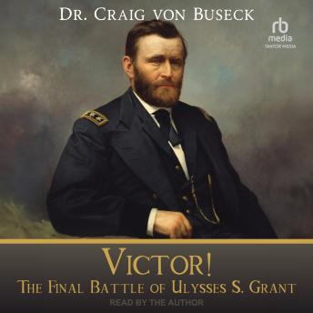 Download Victor!: The Final Battle of Ulysses S. Grant by Dr. Craig Von Buseck