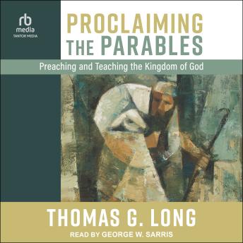 Proclaiming the Parables: Preaching and Teaching the Kingdom of God