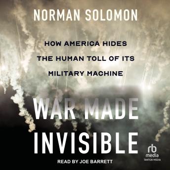 Download War Made Invisible: How America Hides the Human Toll of Its Military Machine by Norman Solomon