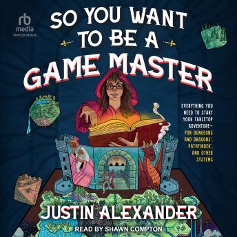So You Want To Be A Game Master: Everything You Need to Start Your Tabletop Adventure for Dungeon's and Dragons, Pathfinder, and Other Systems