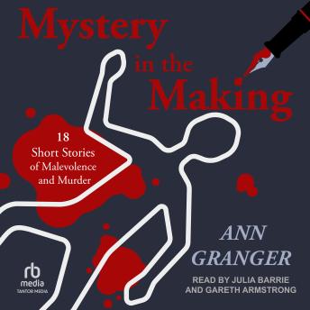 Mystery in the Making: 18 Short Stories of Malevolence and Murder