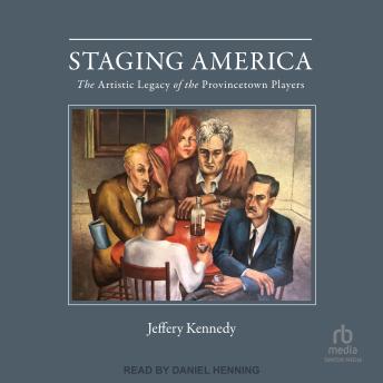 Staging America: The Artistic Legacy of the Provincetown Players