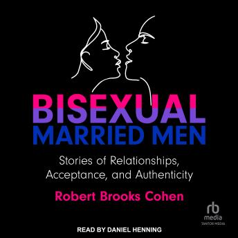 Bisexual Married Men: Stories of Relationships, Acceptance, and Authenticity