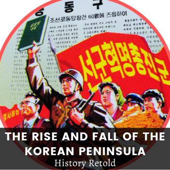 Download Rise and Fall of the Korean Peninsula: A Comprehensive History of South and North Korea and Kim Jong-Un by History Retold