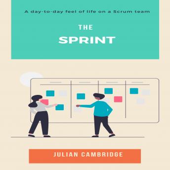 The Sprint: A day-to-day feel of life on a Scrum team