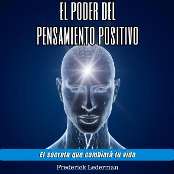 El poder del pensamiento positivo. El secreto que cambiará tu vida.