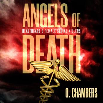 Download Angels of Death: Healthcare’s Female Serial Killers by O. Chambers