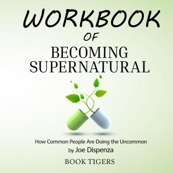 Workbook of Becoming Supernatural: How Common People Are Doing the Uncommon, by Joe Dispenza