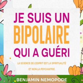 [French] - Je suis un bipolaire qui a guéri: La science de l'esprit est la spiritualité et non la psychiatrie
