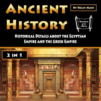 Download Ancient History: Historical Details about the Egyptian Empire and the Greek Empire (2 in 1) by Kelly Mass