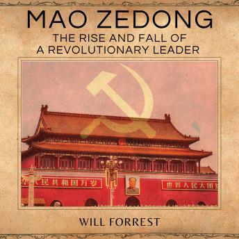 Download Mao Zedong: The Rise and Fall of a Revolutionary Leader by Will Forrest