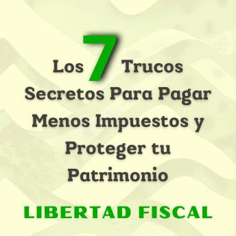 [Spanish] - Los 7 Trucos Secretos Para Pagar Menos Impuestos y Proteger tu Patrimonio: Más allá de la elusión fiscal, estrategias de optimización y evasión para emprendedores libertarios