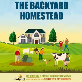 Download Backyard Homestead: Step-By-Step Guide to Start Your Own Self Sufficient Mini Farm on Just a Quarter Acre With the Most Up-To-Date Information by Small Footprint Press