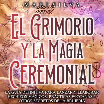 [Spanish] - El Grimorio y la Magia Ceremonial: La guía definitiva para lanzar y elaborar hechizos mágicos, prácticas wiccanas y otros secretos de la brujería