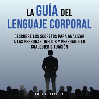 [Spanish] - La Guía Del Lenguaje Corporal: Descubre Los Secretos Para Analizar A Las Personas, Influir Y Persuadir En Cualquier Situación