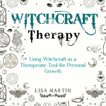 Download Witchcraft Therapy: USING WITCHCRAFT AS A THERAPEUTIC TOOL FOR PERSONAL GROWTH by Lisa Martin