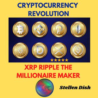 CRYPTOCURRENCY  REVOLUTION: XRP RIPPLE THE MILLIONAIRE MAKER