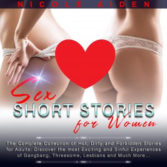 Download Sex Short Stories for Women: The Complete Collection of Hot, Dirty and Forbidden Stories for Adults: Discover the most Exciting and Sinful Experiences of Gangbang, Threesome, Lesbians and Much More… by Nicole Aiden