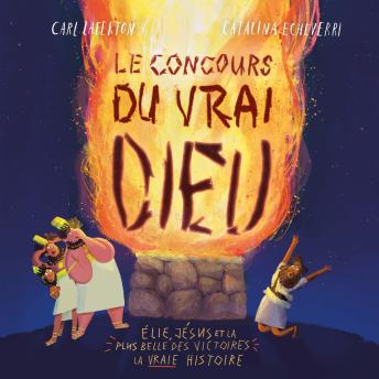 [French] - Le concours du vrai Dieu: Élie, Jésus et la plus belle des victoires : la vraie histoire