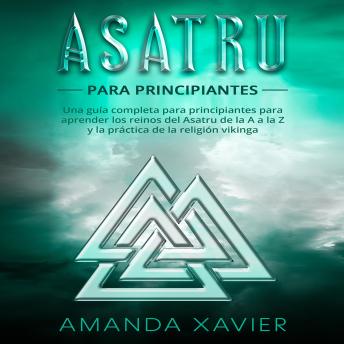 [Spanish] - Asatru para principiantes: Una guía completa para principiantes para aprender los reinos del Asatru de la A a la Z y la práctica de la religión vikinga