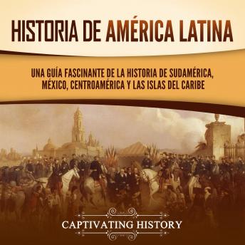 [Spanish] - Historia de América Latina: Una guía fascinante de la historia de Sudamérica, México, Centroamérica y las islas del Caribe