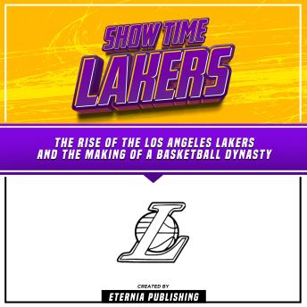 ShowTime Lakers: The Rise Of The Los Angeles Lakers And The Making Of A Basketball Dynasty