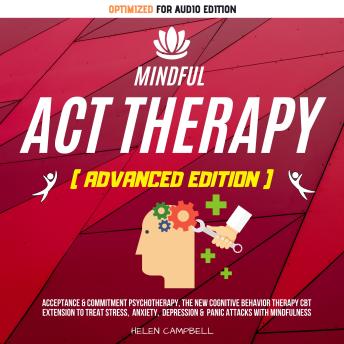 MINDFUL ACT THERAPY: Acceptance & Commitment Psychotherapy, The New Cognitive Behavior Therapy CBT Extension To Treat Stress, Anxiety, Depression & Panic Attacks With Mindfulness