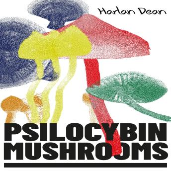 Psilocybin Mushrooms: The Complete Step-by-Step Guide to Growing and Using Psychedelic Magic Mushrooms and Discover Benefits and Side Effects (2022 Edition for Beginners)