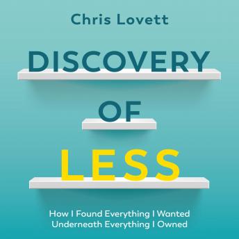 Discovery of Less: How I Found Everything I Wanted Underneath Everything I Owned
