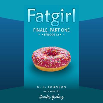 Fatgirl: Finale, Part One