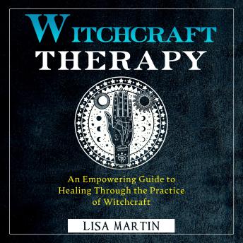 Download Witchcraft Therapy: AN EMPOWERING GUIDE TO HEALING THROUGH THE PRACTICE OF WITCHCRAFT by Lisa Martin