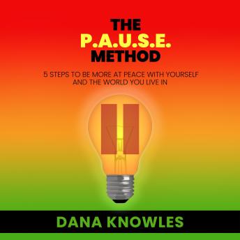 The P.A.U.S.E Method: 5 Steps to be More at Peace with Yourself and the World You Live in