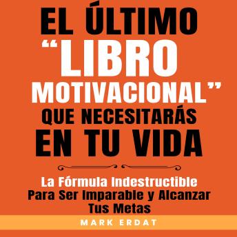 [Spanish] - El último “libro motivacional” que necesitarás en tu vida: La fórmula indestructible para ser imparable y alcanzar tus metas