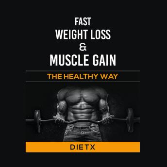 Fast Weight Loss And Muscle Gain: The Healthy Way