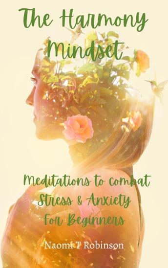 The Harmony Mindset: Meditations to combat Stress & Anxiety for Beginners