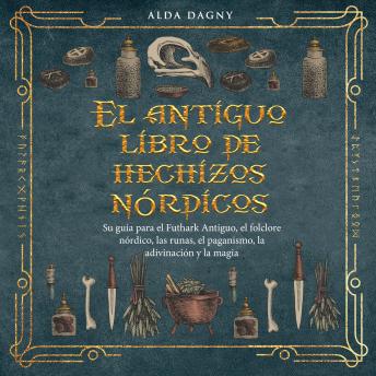 [Spanish] - El antiguo libro de hechizos nórdicos: Su guía para el Futhark Antiguo, el folclore nórdico, las runas, el paganismo, la adivinación y la magia
