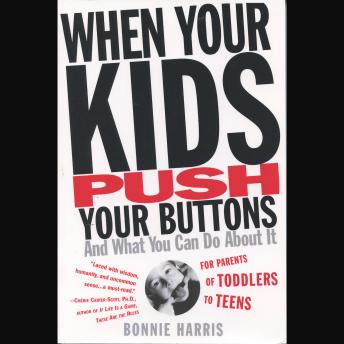 When Your Kids Push Your Buttons and What You Can Do About It: For Parents of Toddlers to Teens