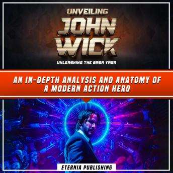 Unveiling John Wick: Unleashing The Baba Yaga: An In-Depth Analysis And Anatomy Of A Modern Action Hero