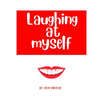 Laughing at Myself: About all the times when life conspires to  make you look like an idiot, and how to  survive the embarrassment