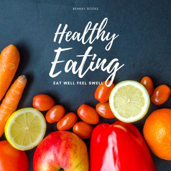 Healthy Eating: Eat Well Feel Swell