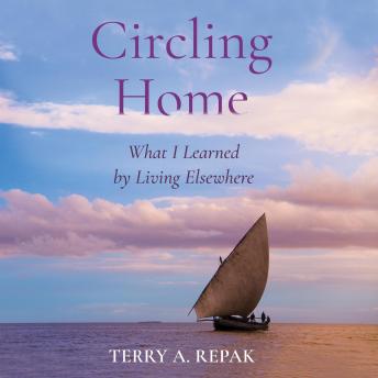 Download Circling Home: What I Learned By Living Elsewhere by Terry A Repak