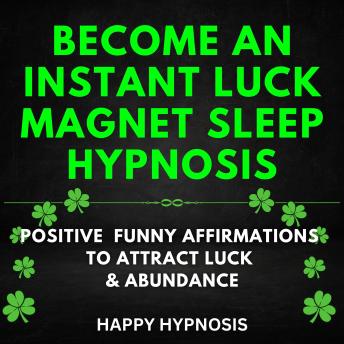 Become an Instant Luck Magnet Sleep Hypnosis: Positive Funny Affirmations To Attract Luck & Abundance