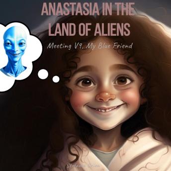 Anastasia in the Land of Aliens: Meeting V9, My Blue Friend