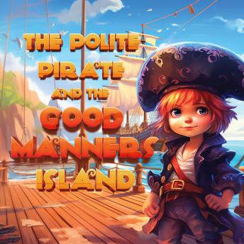 The Polite Pirate and the Good Manners Island: A Story of Good Manners Unveiled on an Uncharted Voyage